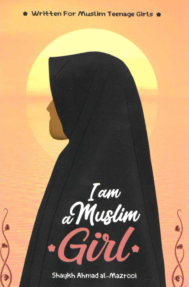 I Am A Muslim Girl (Written For Muslim Teenage Girls) By Shaykh Ahmad Al-Mazrooi